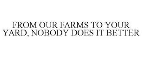 FROM OUR FARMS TO YOUR YARD, NOBODY DOES IT BETTER