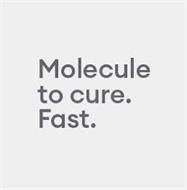 MOLECULE TO CURE. FAST.