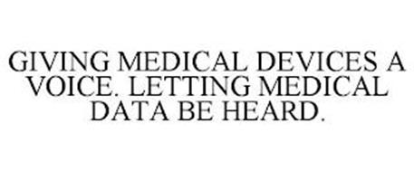 GIVING MEDICAL DEVICES A VOICE. LETTING MEDICAL DATA BE HEARD.