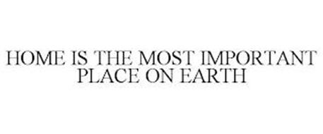 HOME IS THE MOST IMPORTANT PLACE ON EARTH