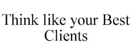 THINK LIKE YOUR BEST CLIENTS