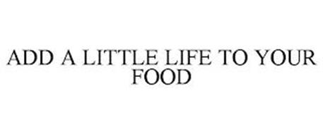 ADD A LITTLE LIFE TO YOUR FOOD