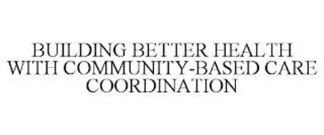 BUILDING BETTER HEALTH WITH COMMUNITY-BASED CARE COORDINATION