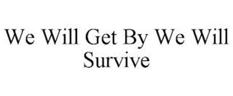 WE WILL GET BY WE WILL SURVIVE