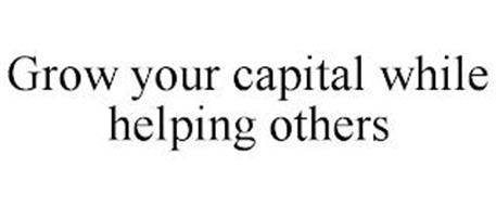 GROW YOUR CAPITAL WHILE HELPING OTHERS