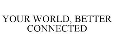 YOUR WORLD  BETTER CONNECTED.