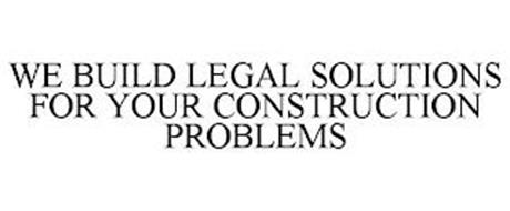 WE BUILD LEGAL SOLUTIONS FOR YOUR CONSTRUCTION PROBLEMS