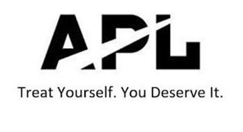 APL TREAT YOURSELF. YOU DESERVE IT.