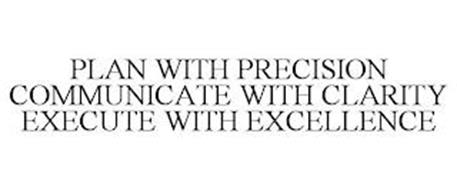 PLAN WITH PRECISION COMMUNICATE WITH CLARITY EXECUTE WITH EXCELLENCE