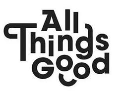ALL THINGS GOOD