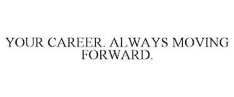 YOUR CAREER. ALWAYS MOVING FORWARD.
