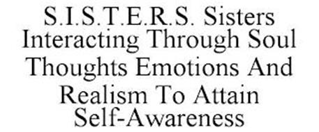 S.I.S.T.E.R.S. SISTERS INTERACTING THROUGH SOUL THOUGHTS EMOTIONS AND REALISM TO ATTAIN SELF-AWARENESS