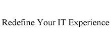 REDEFINE YOUR IT EXPERIENCE