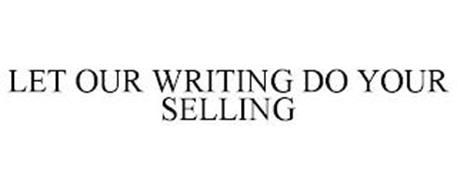 LET OUR WRITING DO YOUR SELLING
