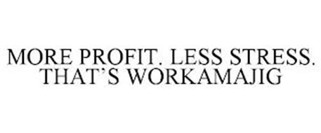 MORE PROFIT. LESS STRESS. THAT'S WORKAMAJIG