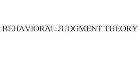 BEHAVIORAL JUDGMENT THEORY