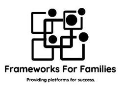 FRAMEWORKS FOR FAMILIES PROVIDING PLATFORMS FOR SUCCESS