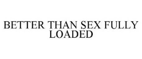 BETTER THAN SEX FULLY LOADED