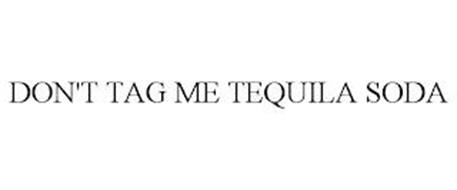 DON'T TAG ME TEQUILA SODA