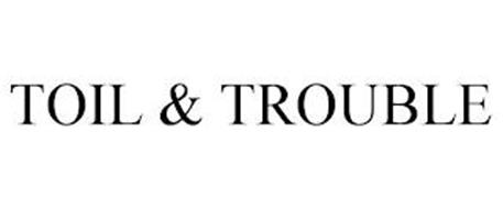TOIL & TROUBLE