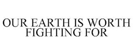 OUR EARTH IS WORTH FIGHTING FOR