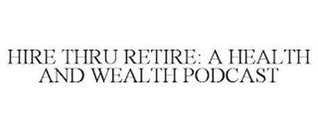 HIRE THRU RETIRE: A HEALTH AND WEALTH PODCAST