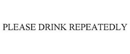 PLEASE DRINK REPEATEDLY
