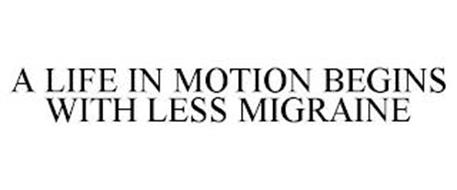 A LIFE IN MOTION BEGINS WITH LESS MIGRAINE