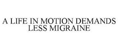 A LIFE IN MOTION DEMANDS LESS MIGRAINE