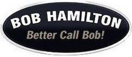 BOB HAMILTON BETTER CALL BOB!