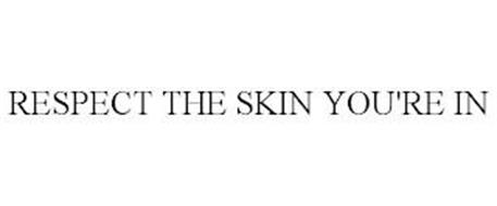 RESPECT THE SKIN YOU'RE IN