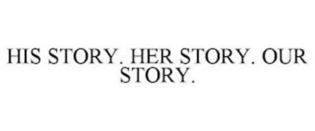 HIS STORY. HER STORY. OUR STORY.