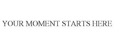 YOUR MOMENT STARTS HERE