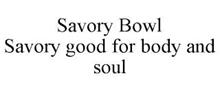 SAVORY BOWL SAVORY GOOD FOR BODY AND SOUL