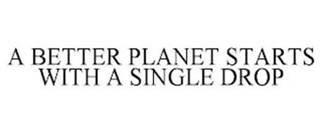 A BETTER PLANET STARTS WITH A SINGLE DROP