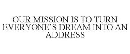 OUR MISSION IS TO TURN EVERYONE'S DREAM INTO AN ADDRESS