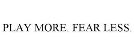 PLAY MORE. FEAR LESS.