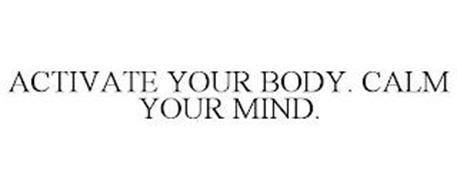 ACTIVATE YOUR BODY. CALM YOUR MIND.