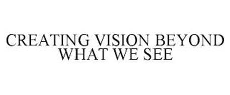CREATING VISION BEYOND WHAT WE SEE