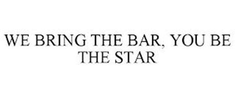 WE BRING THE BAR, YOU BE THE STAR