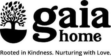 GAIA HOME  ROOTED IN KINDNESS. NURTURING WITH LOVE.