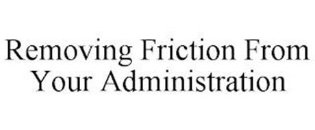 REMOVING FRICTION FROM YOUR ADMINISTRATION