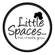 LITTLE SPACES... LIVE, CREATE, GROW