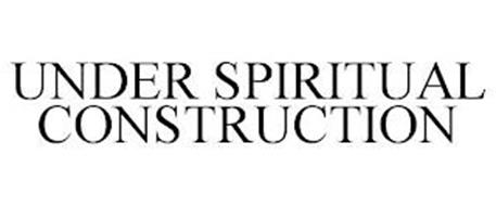 UNDER SPIRITUAL CONSTRUCTION