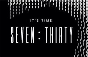 IT'S TIME SEVEN : THIRTY