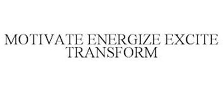 MOTIVATE ENERGIZE EXCITE TRANSFORM