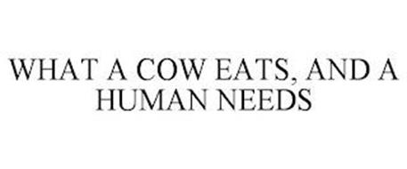 WHAT A COW EATS, AND A HUMAN NEEDS