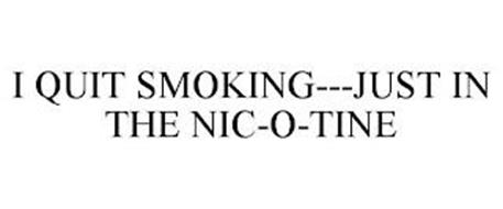 I QUIT SMOKING---JUST IN THE NIC-O-TINE