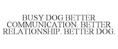 BUSY DOG BETTER COMMUNICATION. BETTER RELATIONSHIP. BETTER DOG.