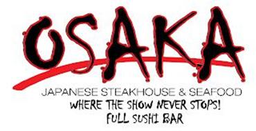 OSAKA JAPANESE STEAKHOUSE & SEAFOOD WHERE THE SHOW NEVER STOPS! FULL SUSHI BAR